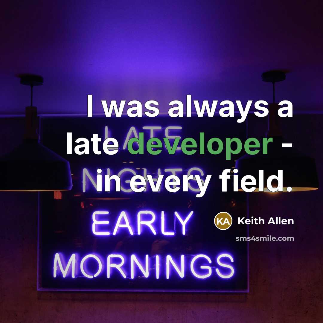 “I was always a late developer - in every field.” quote by Keith Allen