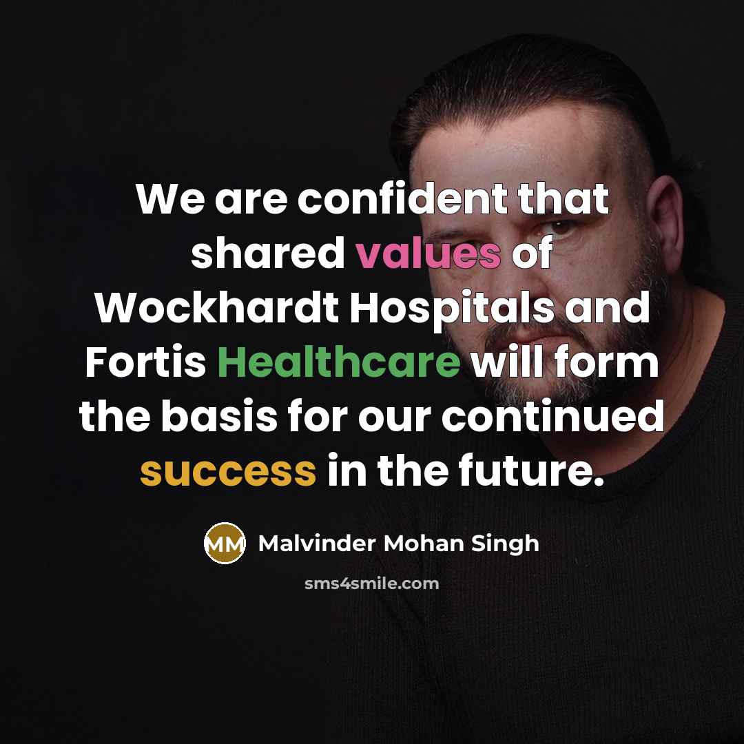 “We are confident that shared values of Wockhardt Hospitals and Fortis Healthcare will form the basis for our continued success in the future.” quote by Malvinder Mohan Singh