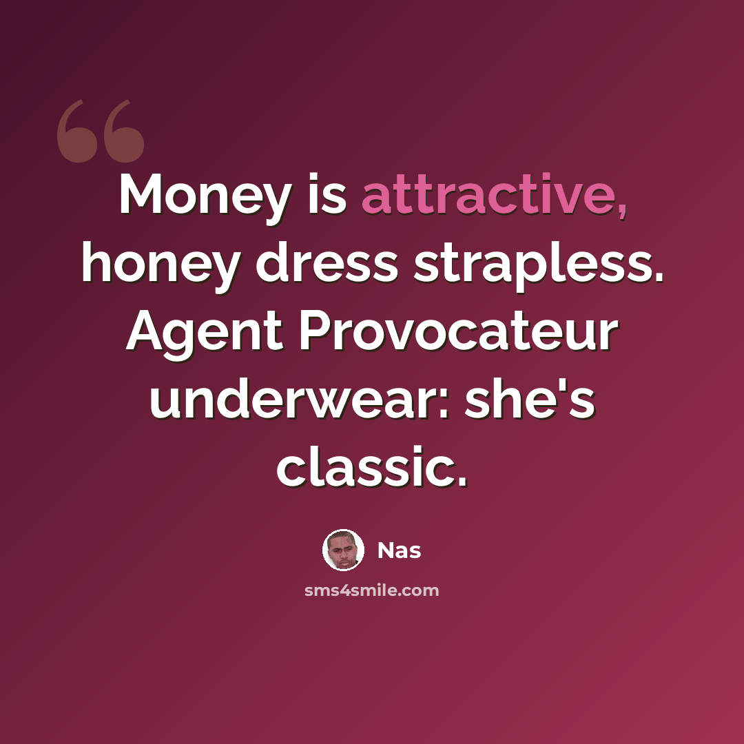 “Money is attractive, honey dress strapless. Agent Provocateur underwear: she's classic.” quote by Nas