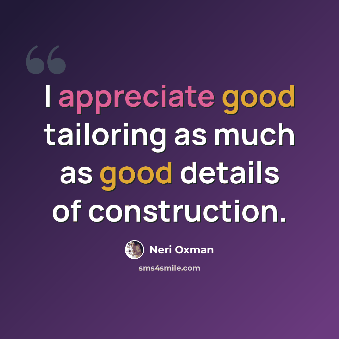 “I appreciate good tailoring as much as good details of construction.” quote by Neri Oxman