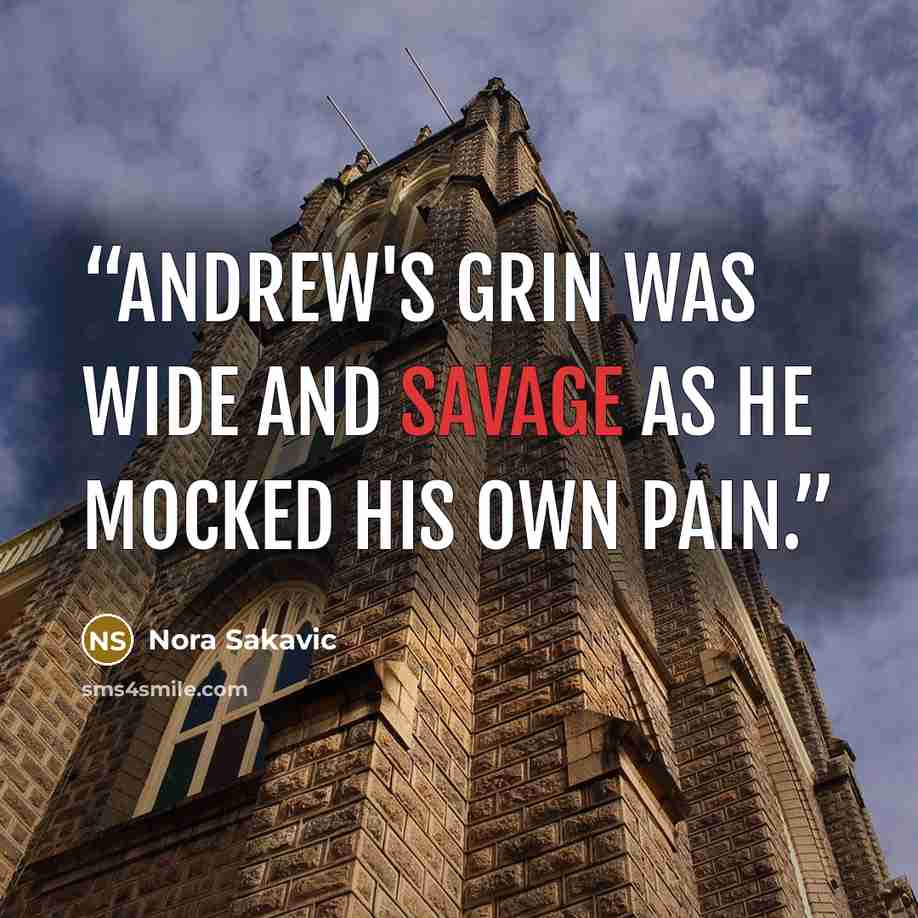 “Andrew's grin was wide and savage as he mocked his own pain.” quote by Nora Sakavic