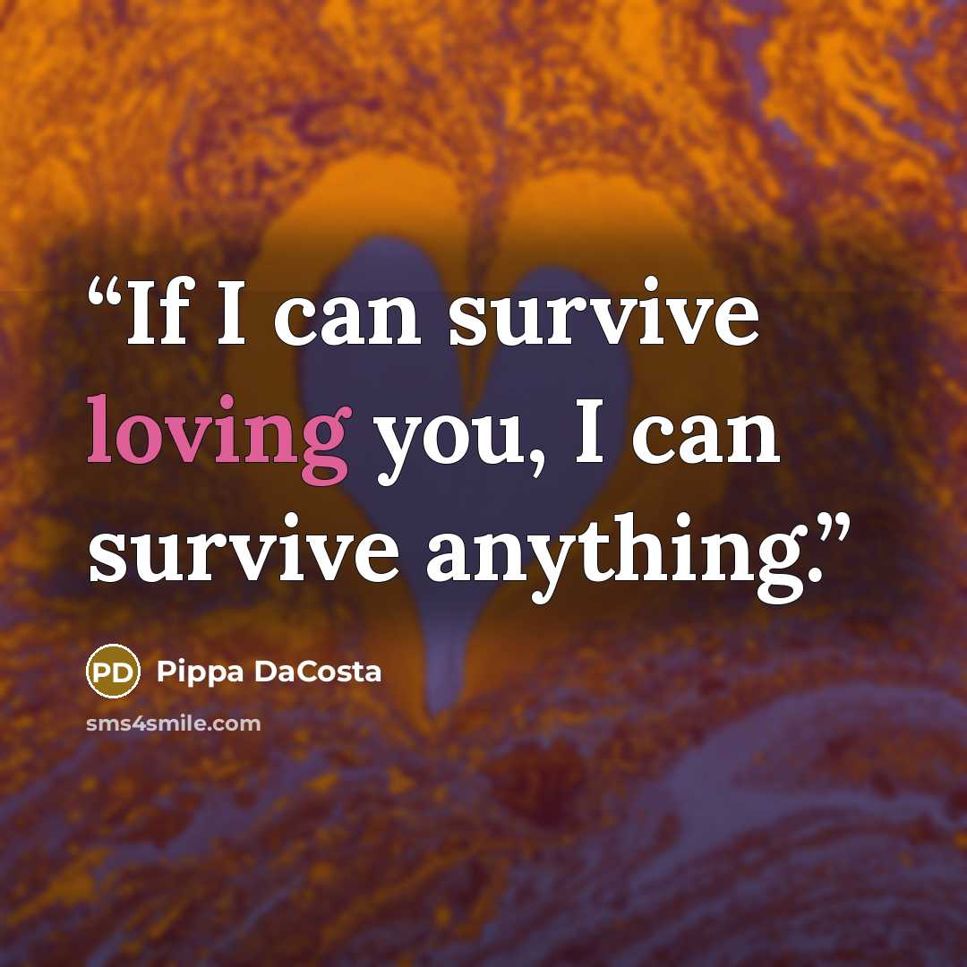 “If I can survive loving you, I can survive anything.” quote by Pippa DaCosta