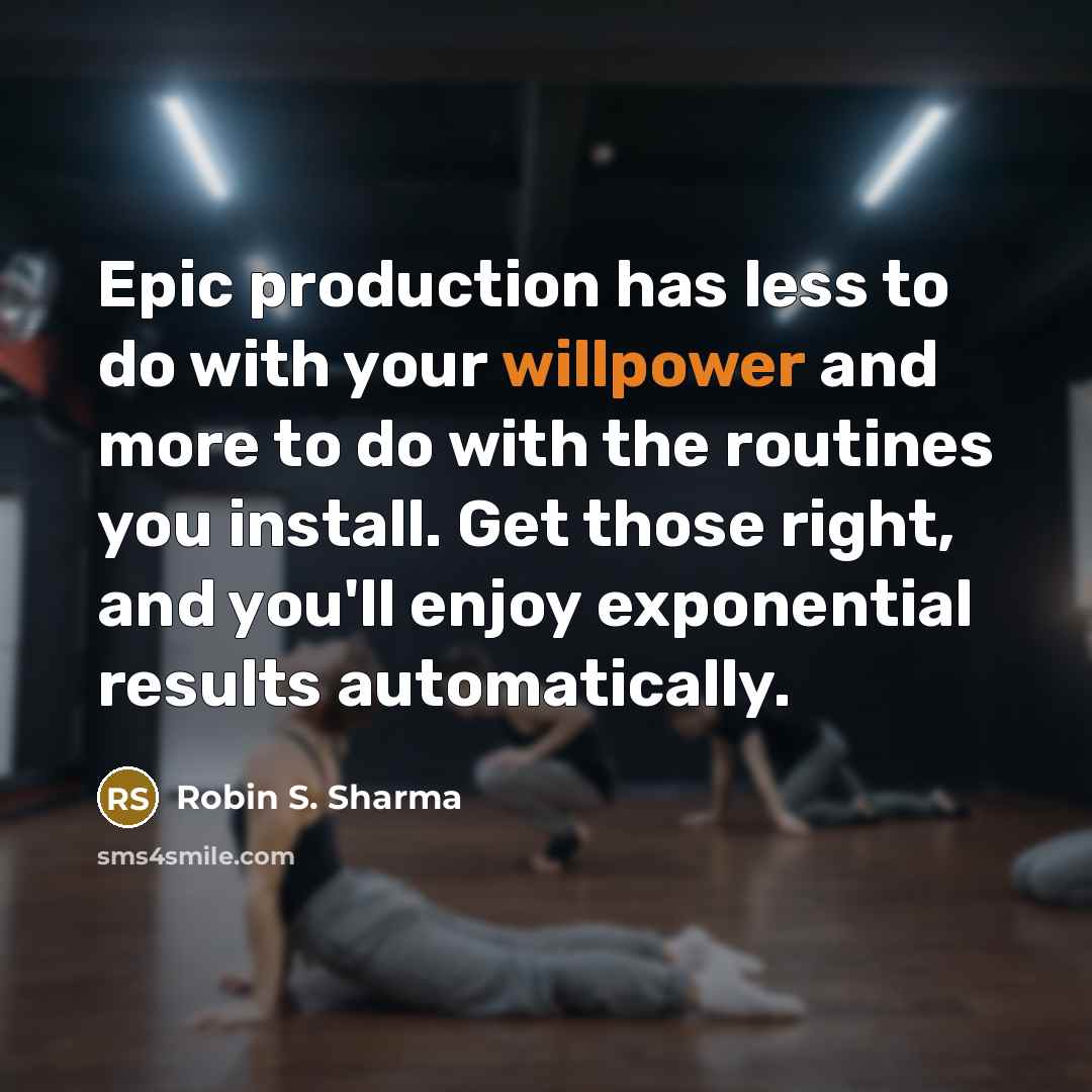 “Epic production has less to do with your willpower and more to do with the routines you install. Get those right, and you'll enjoy exponential results automatically.” quote by Robin S. Sharma