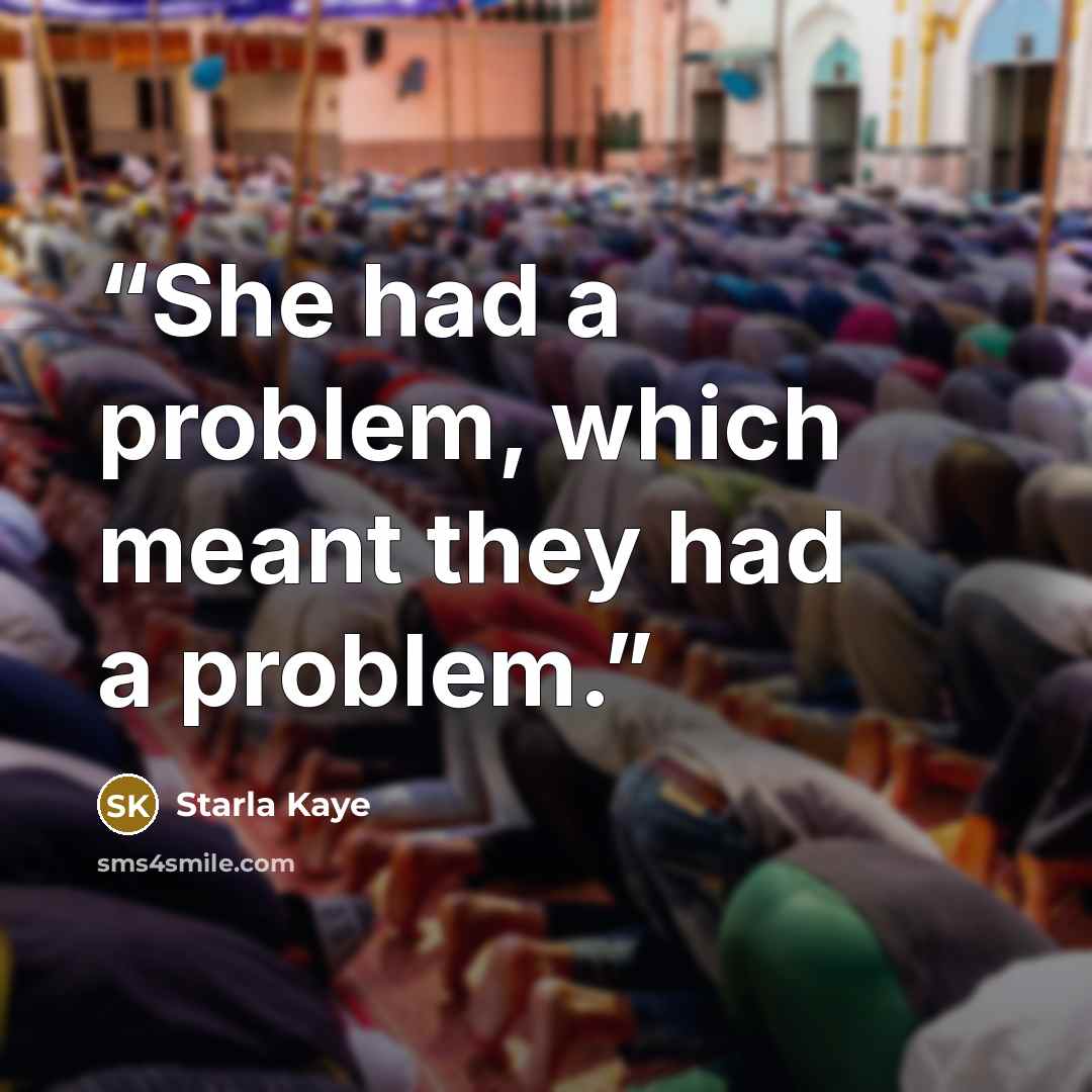 “She had a problem, which meant they had a problem.” quote by Starla Kaye