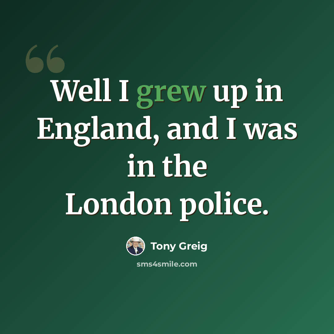 “Well I grew up in England, and I was in the London police.” quote by Tony Greig