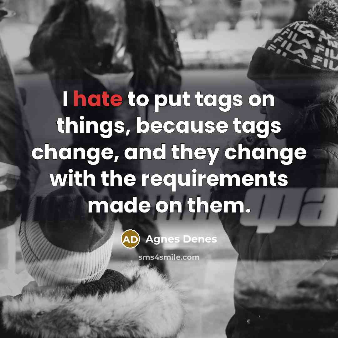“I hate to put tags on things, because tags change, and they change with the requirements made on them.” quote by Agnes Denes