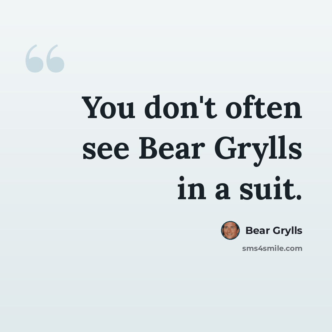 “You don't often see Bear Grylls in a suit.” quote by Bear Grylls