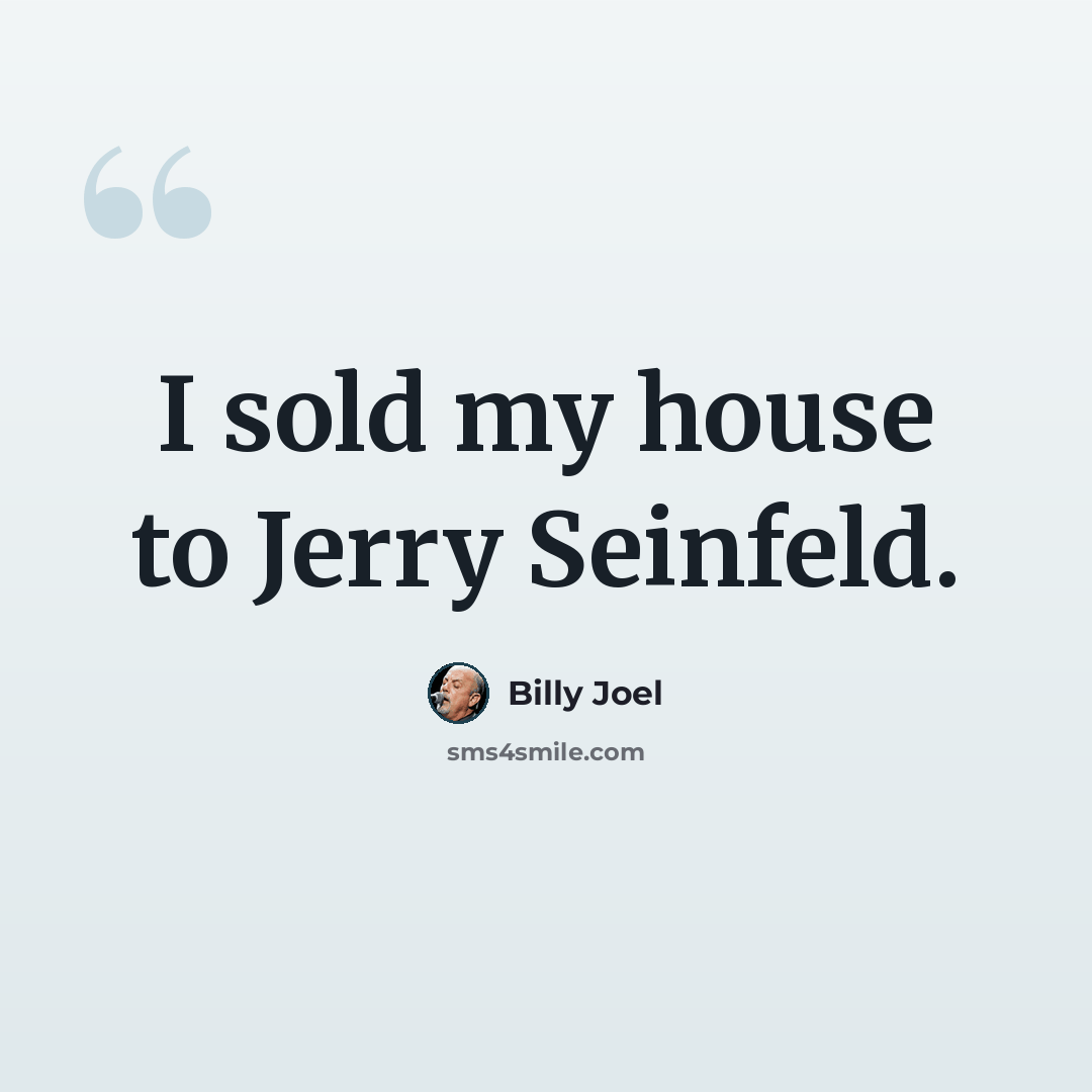 “I sold my house to Jerry Seinfeld.” quote by Billy Joel