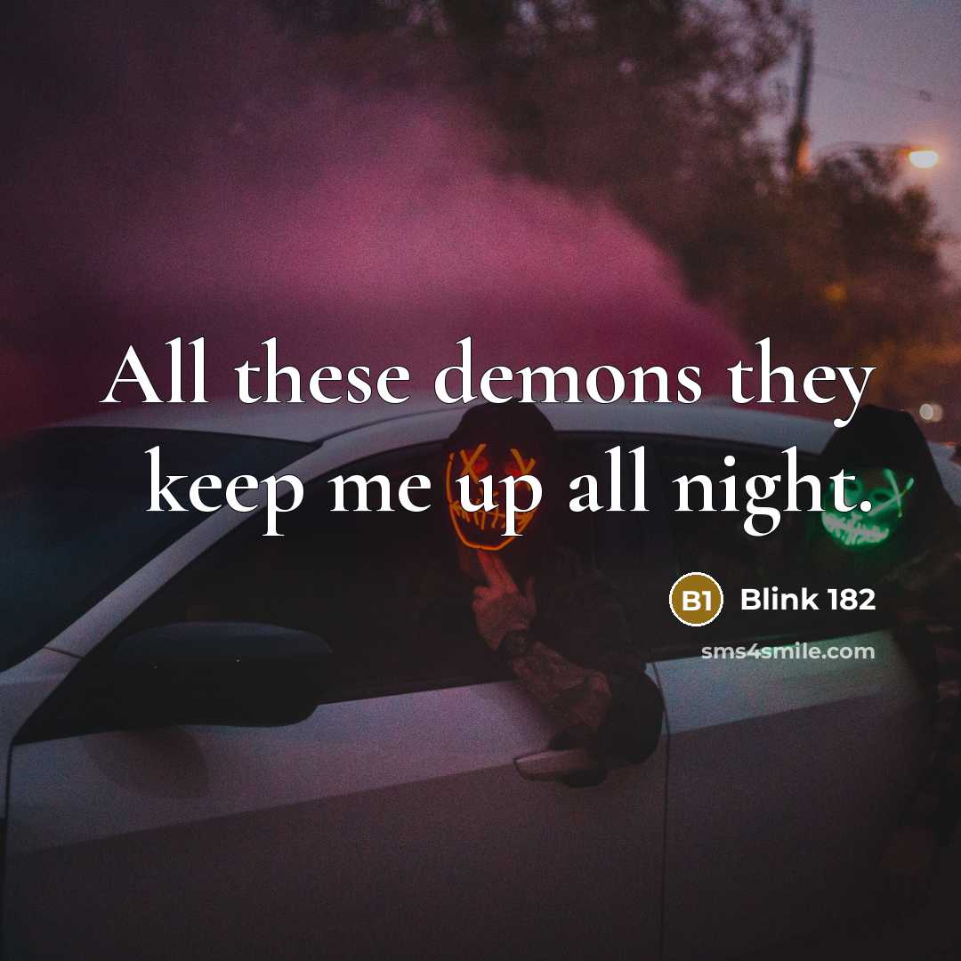 “All these demons they keep me up all night.” quote by Blink 182