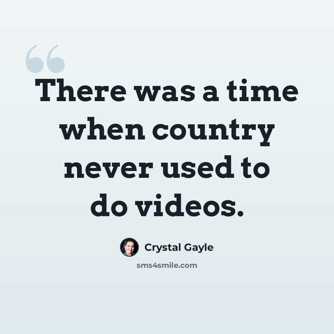“There was a time when country never used to do videos.” quote by Crystal Gayle