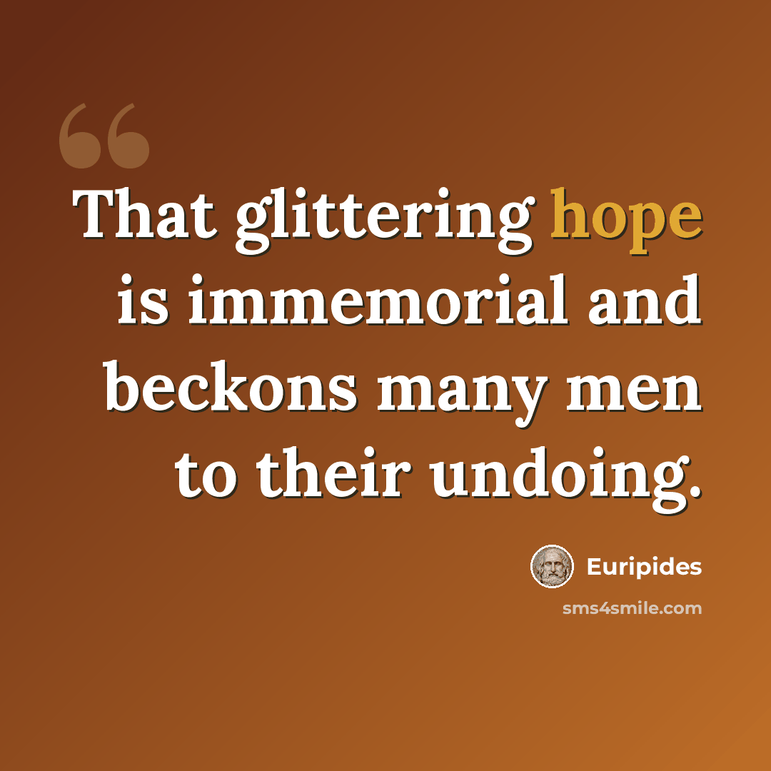 “That glittering hope is immemorial and beckons many men to their undoing.” quote by Euripides