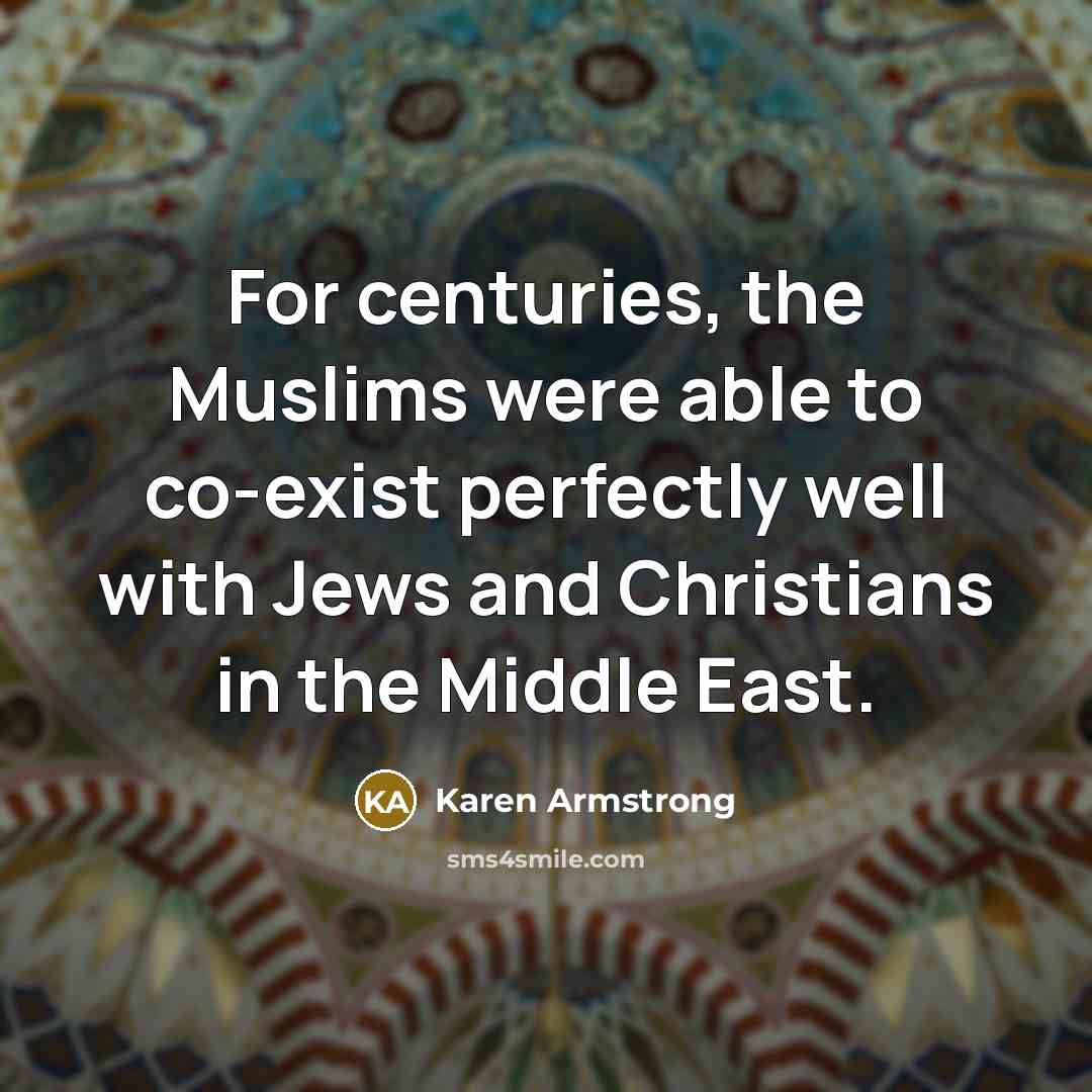 “For centuries, the Muslims were able to co-exist perfectly well with Jews and Christians in the Middle East.” quote by Karen Armstrong