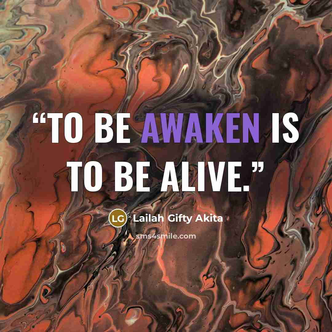 “To be awaken is to be alive.” quote by Lailah Gifty Akita