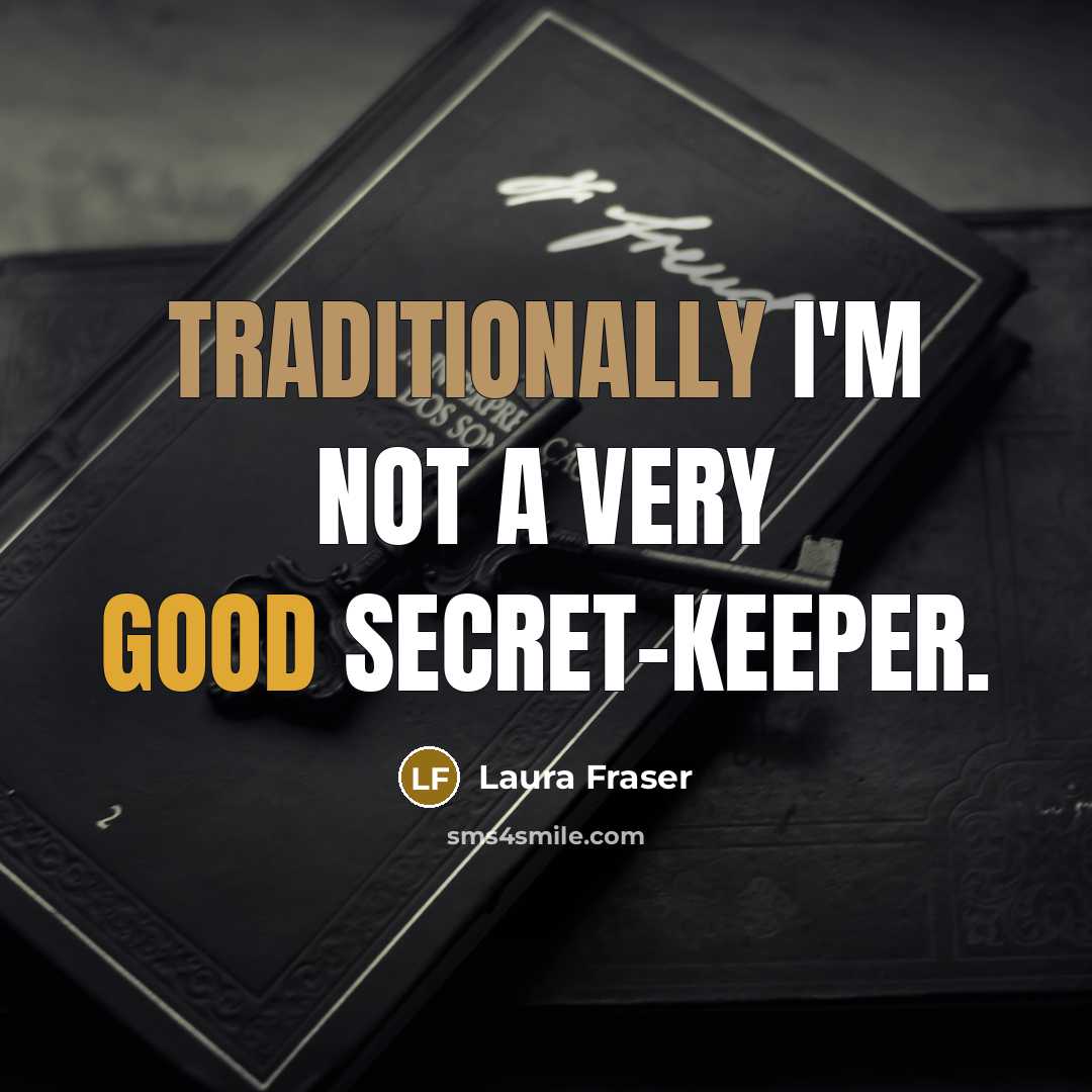 “Traditionally I'm not a very good secret-keeper.” quote by Laura Fraser