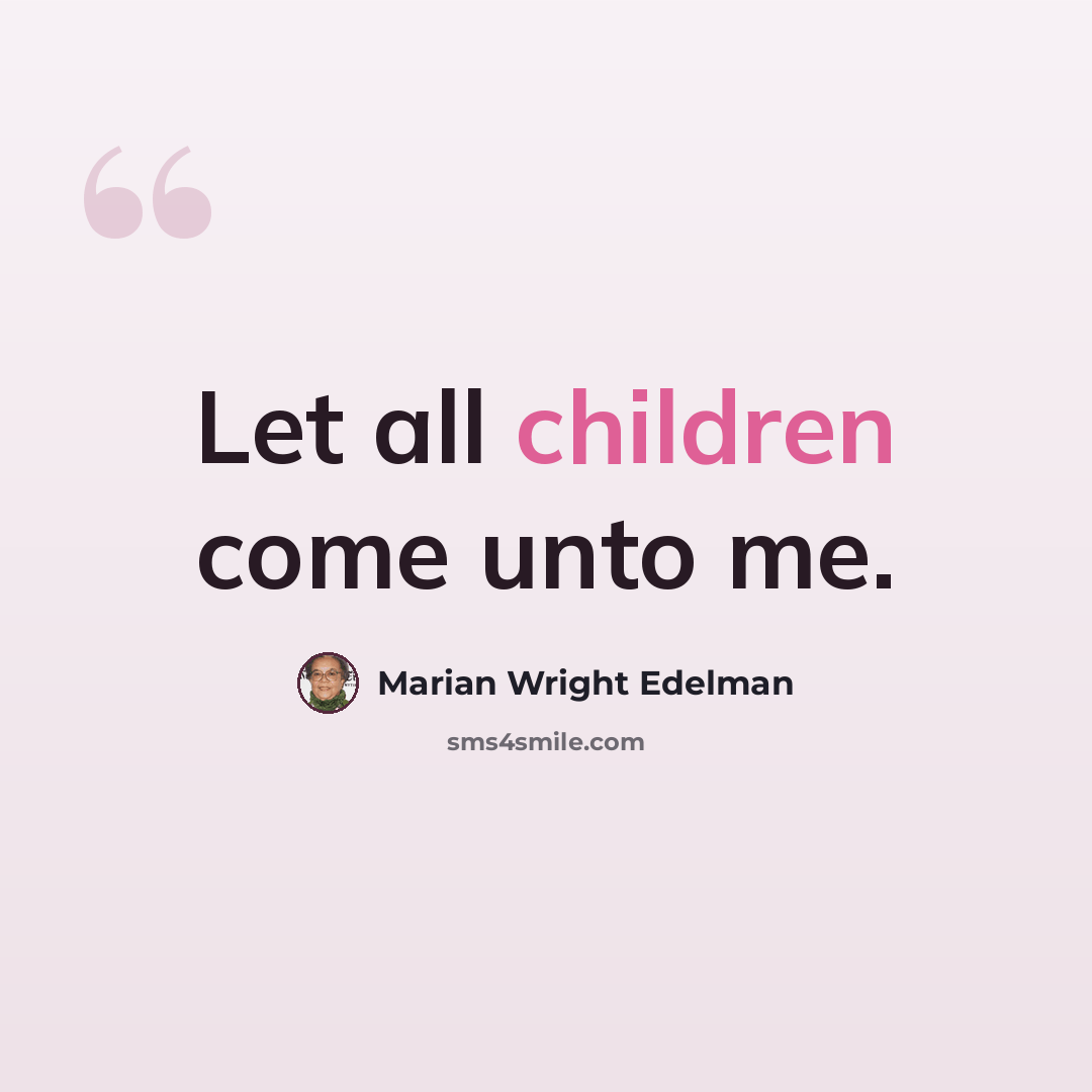 “Let all children come unto me.” quote by Marian Wright Edelman