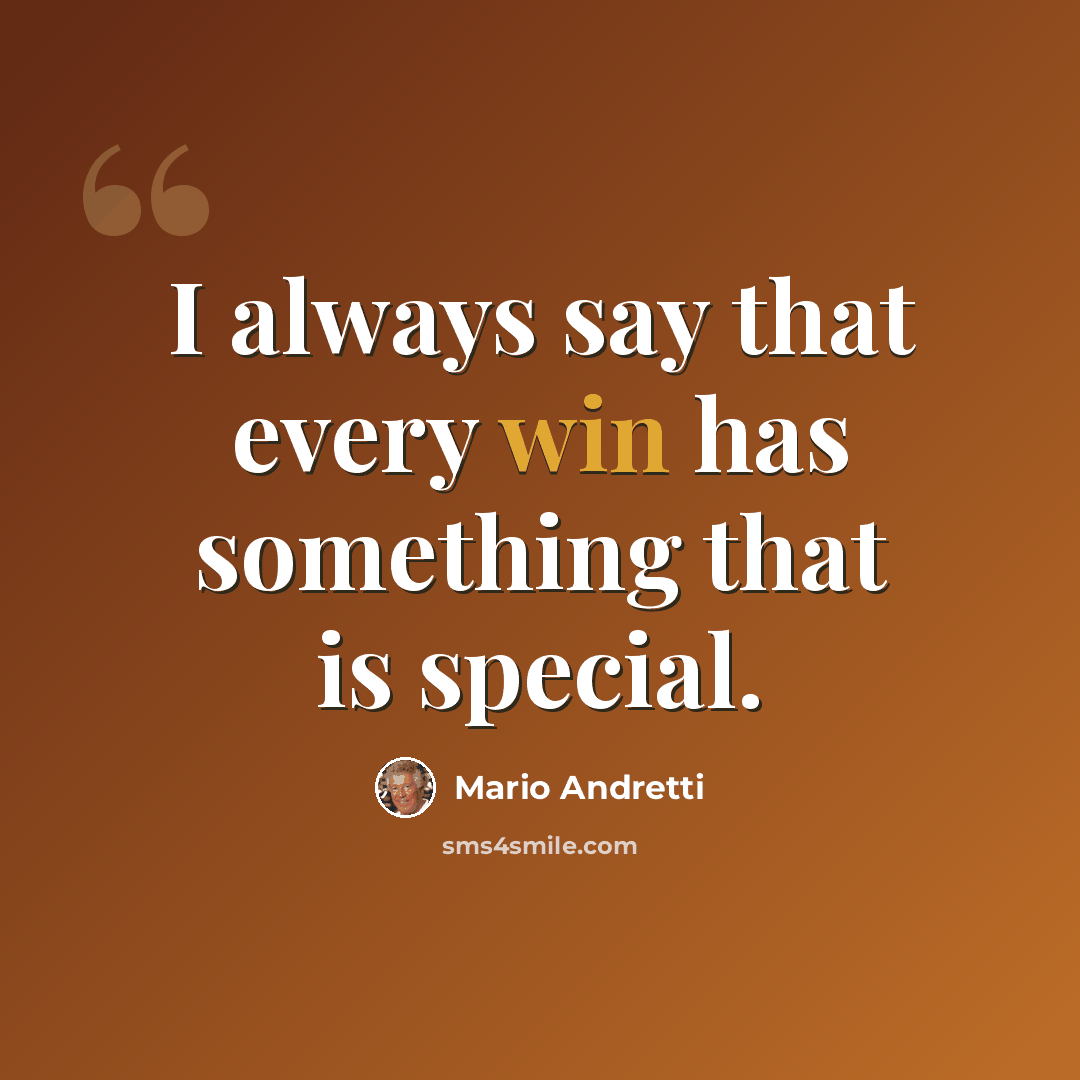 “I always say that every win has something that is special.” quote by Mario Andretti