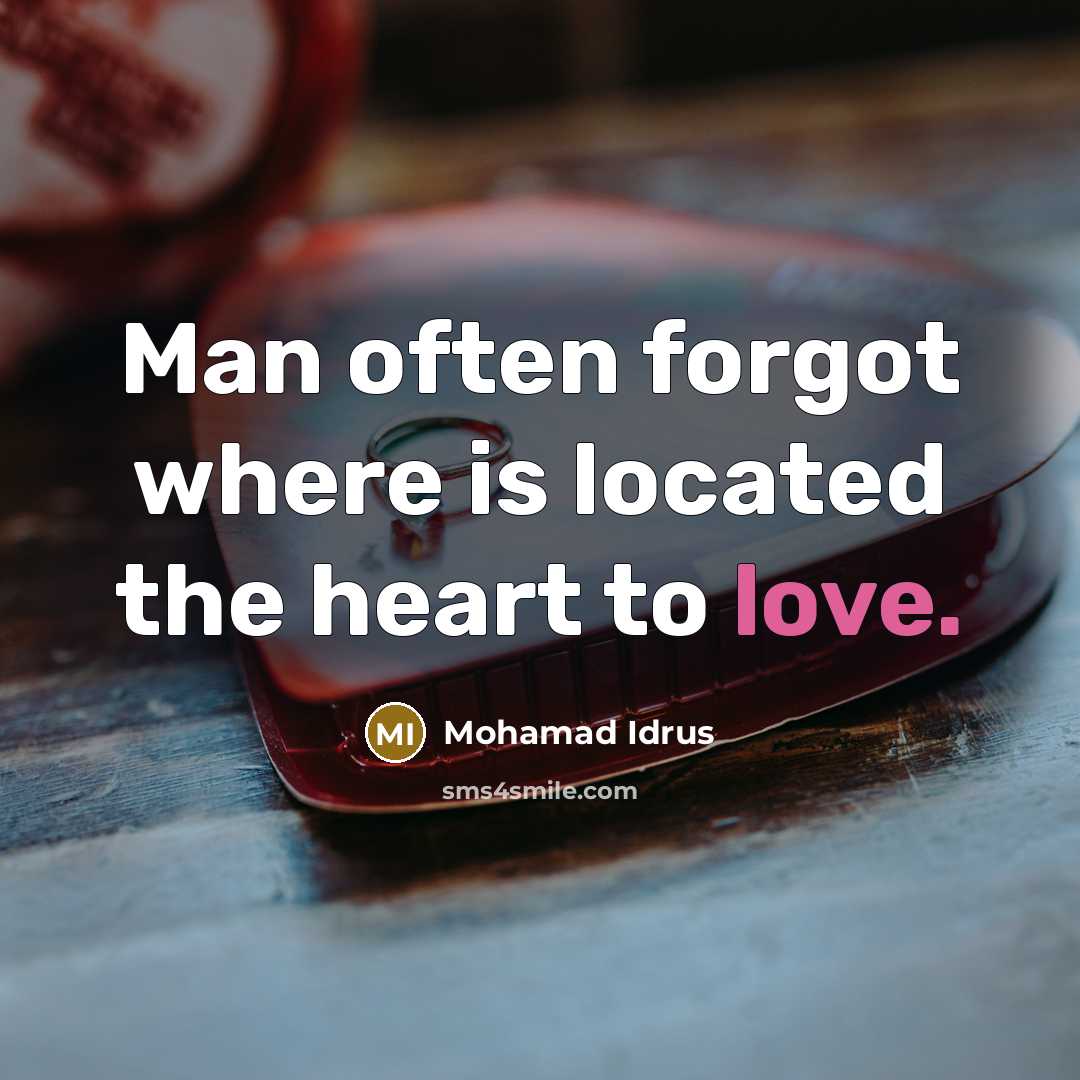 “Man often forgot where is located the heart to love.” quote by Mohamad Idrus