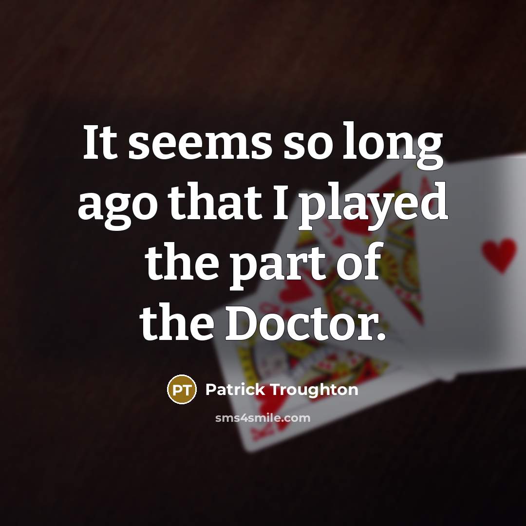 “It seems so long ago that I played the part of the Doctor.” quote by Patrick Troughton
