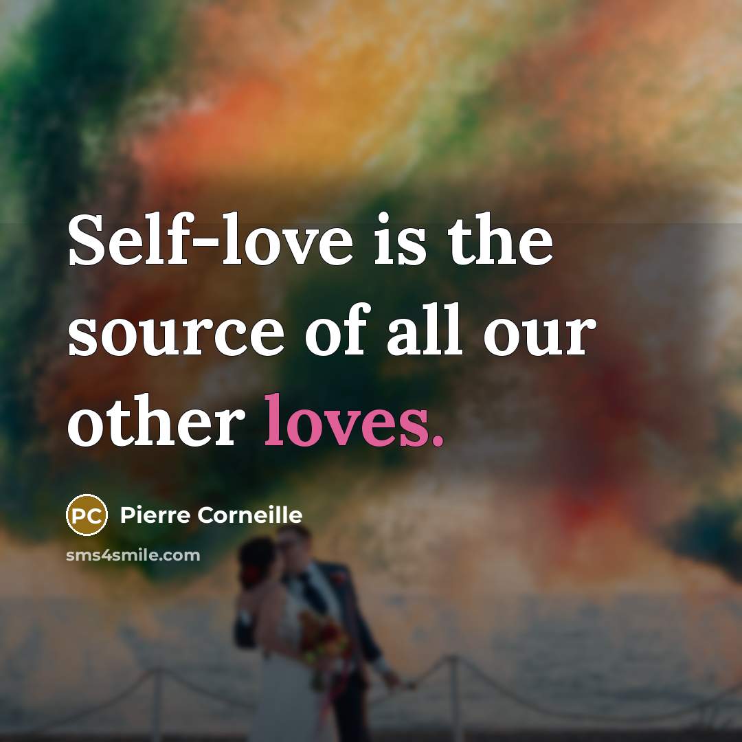 “Self-love is the source of all our other loves.” quote by Pierre Corneille