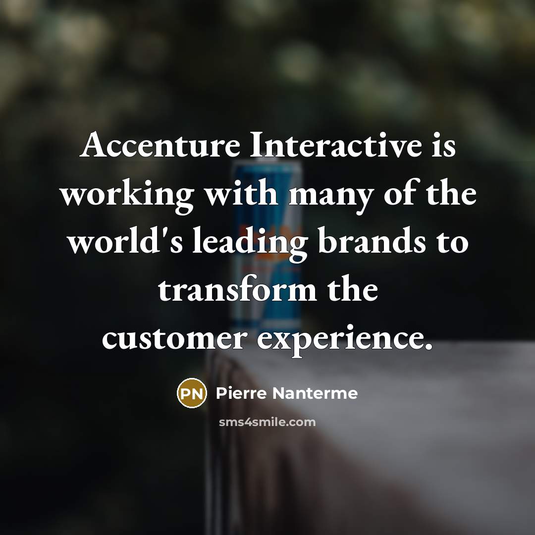 “Accenture Interactive is working with many of the world's leading brands to transform the customer experience.” quote by Pierre Nanterme