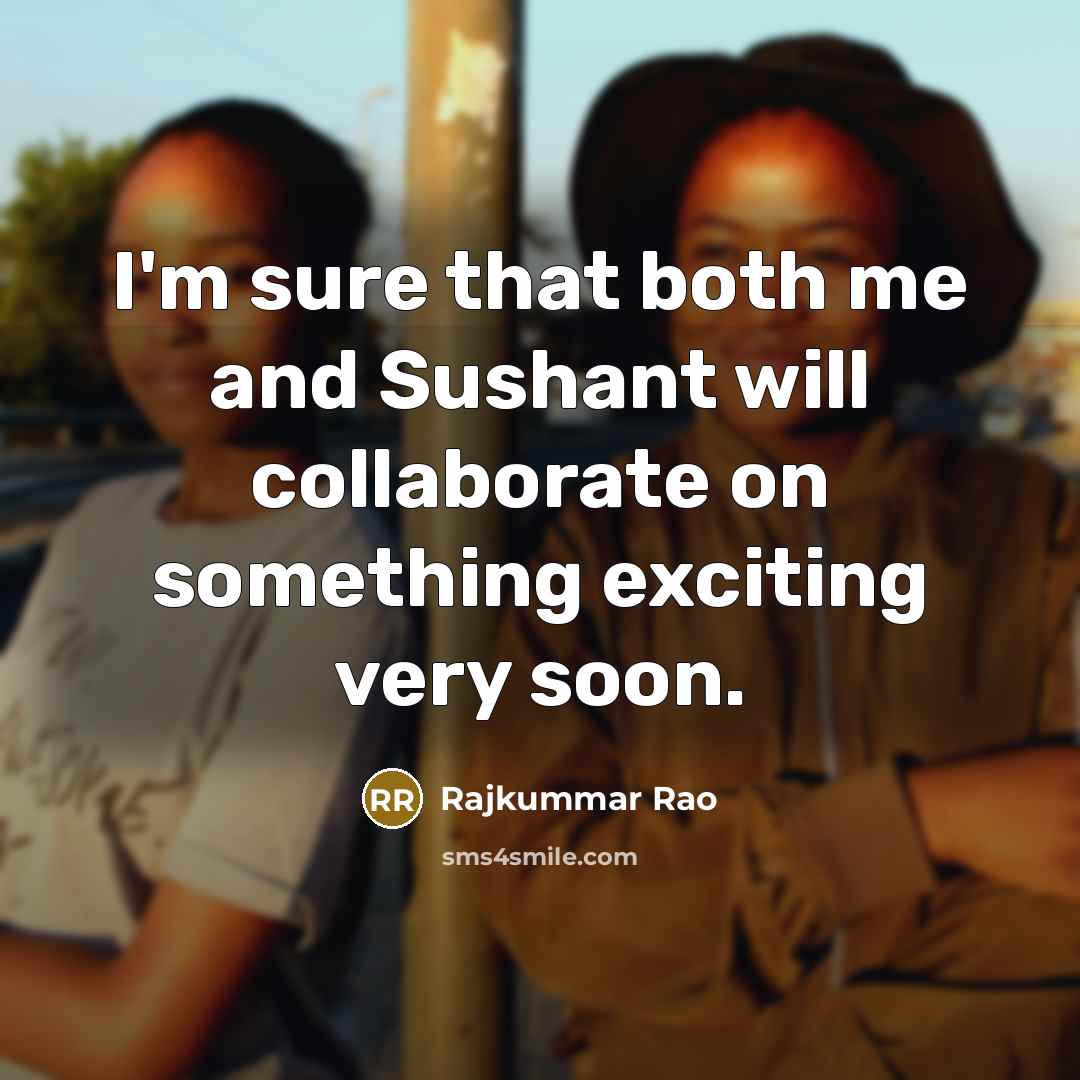 “I'm sure that both me and Sushant will collaborate on something exciting very soon.” quote by Rajkummar Rao