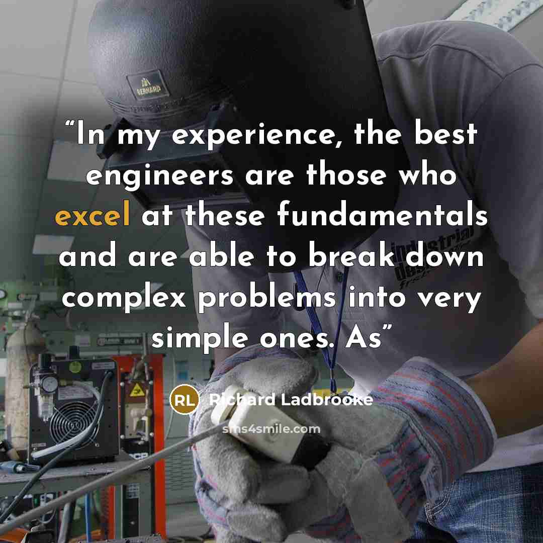 “In my experience, the best engineers are those who excel at these fundamentals and are able to break down complex problems into very simple ones. As” quote by Richard Ladbrooke
