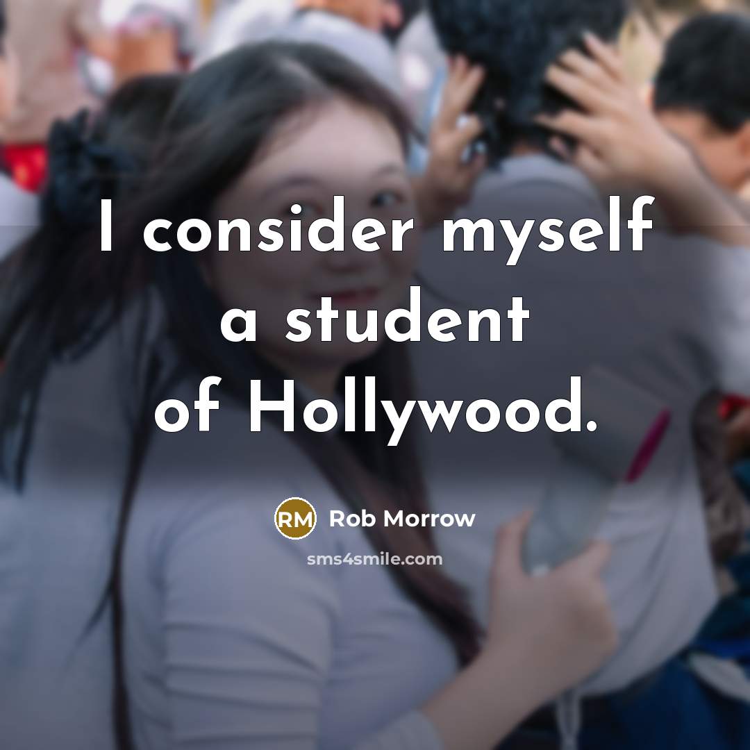 “I consider myself a student of Hollywood.” quote by Rob Morrow