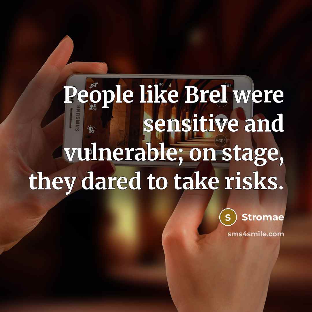 “People like Brel were sensitive and vulnerable; on stage, they dared to take risks.” quote by Stromae