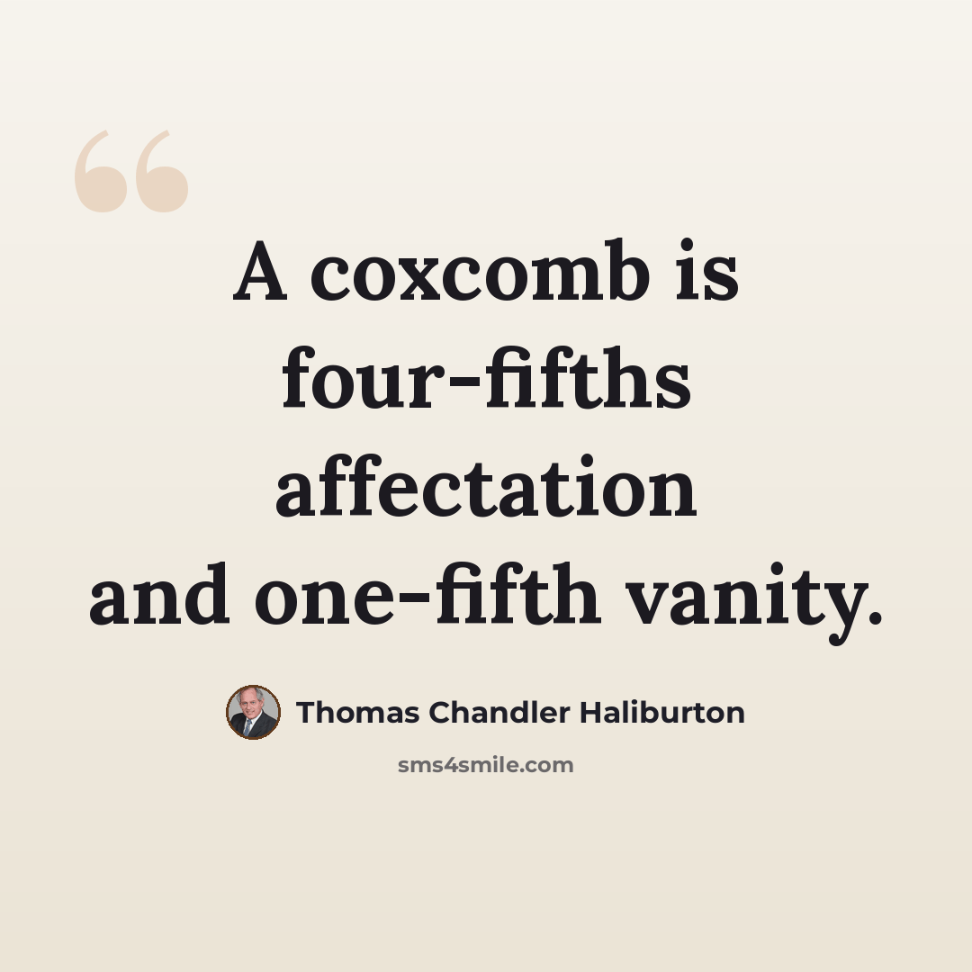 “A coxcomb is four-fifths affectation and one-fifth vanity.” quote by Thomas Chandler Haliburton