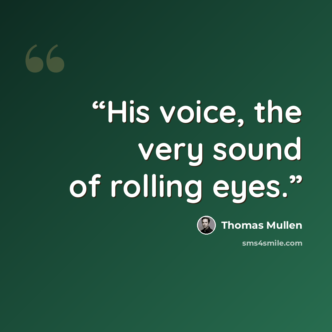 “His voice, the very sound of rolling eyes.” quote by Thomas Mullen