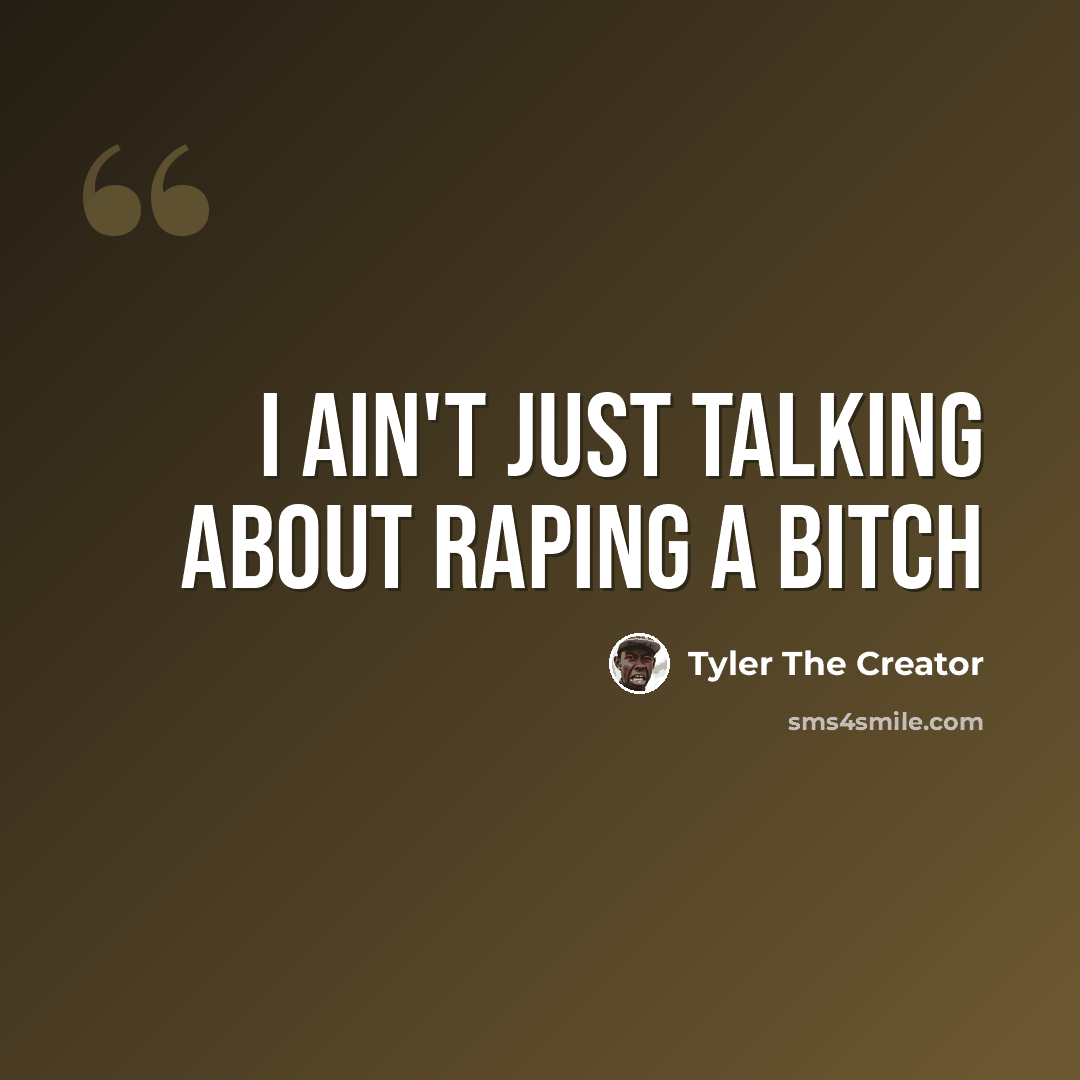 “I ain't just talking about raping a bitch” quote by Tyler The Creator