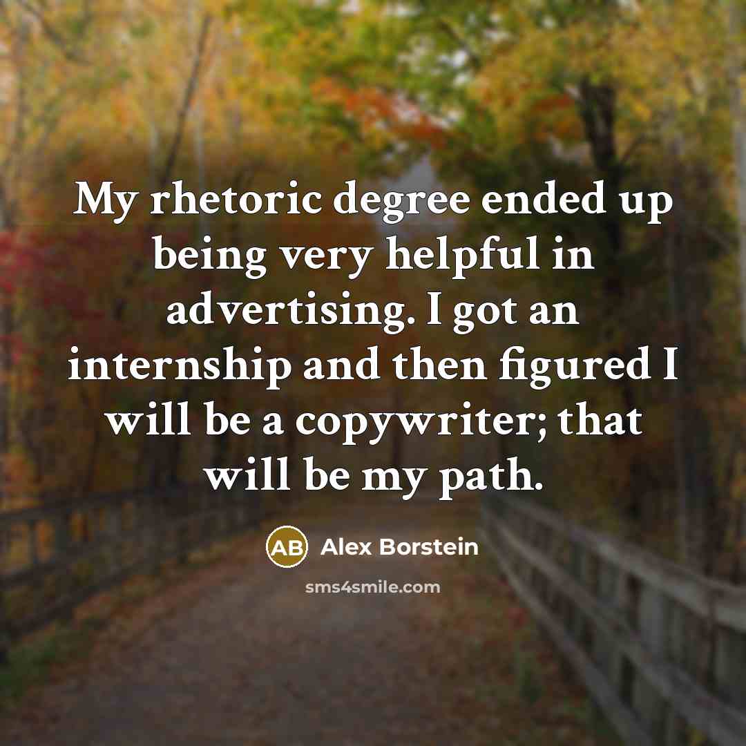 “My rhetoric degree ended up being very helpful in advertising. I got an internship and then figured I will be a copywriter; that will be my path.” quote by Alex Borstein