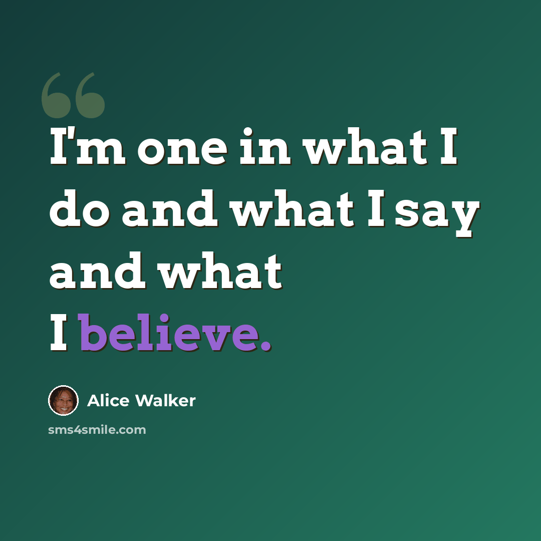“I'm one in what I do and what I say and what I believe.” quote by Alice Walker