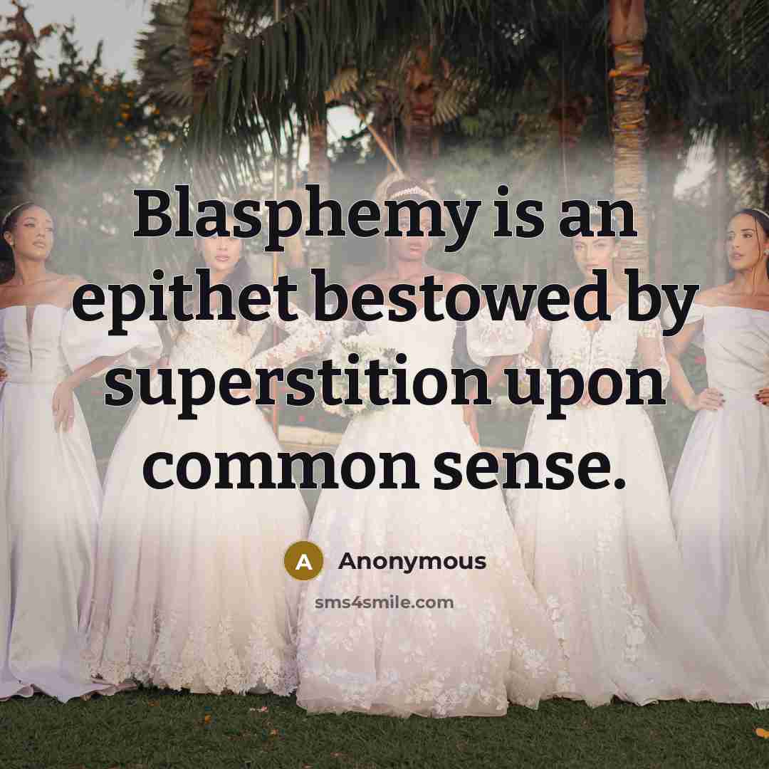 “Blasphemy is an epithet bestowed by superstition upon common sense.” quote by Anonymous