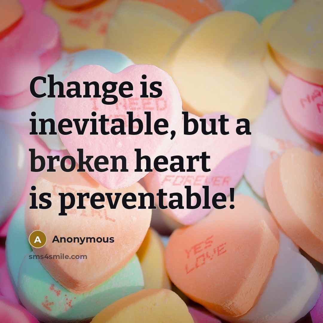 “Change is inevitable, but a broken heart is preventable!” quote by Anonymous