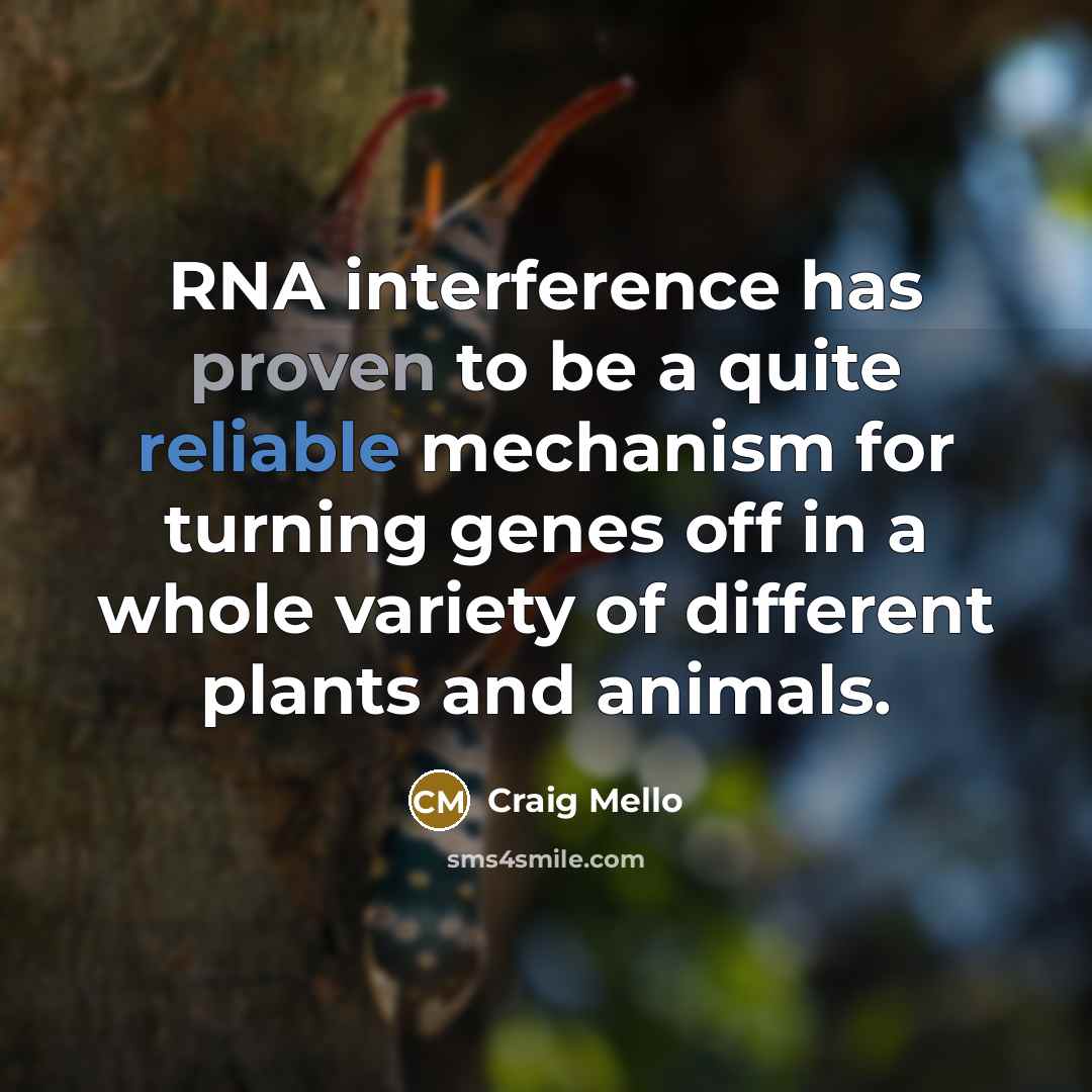 “RNA interference has proven to be a quite reliable mechanism for turning genes off in a whole variety of different plants and animals.” quote by Craig Mello