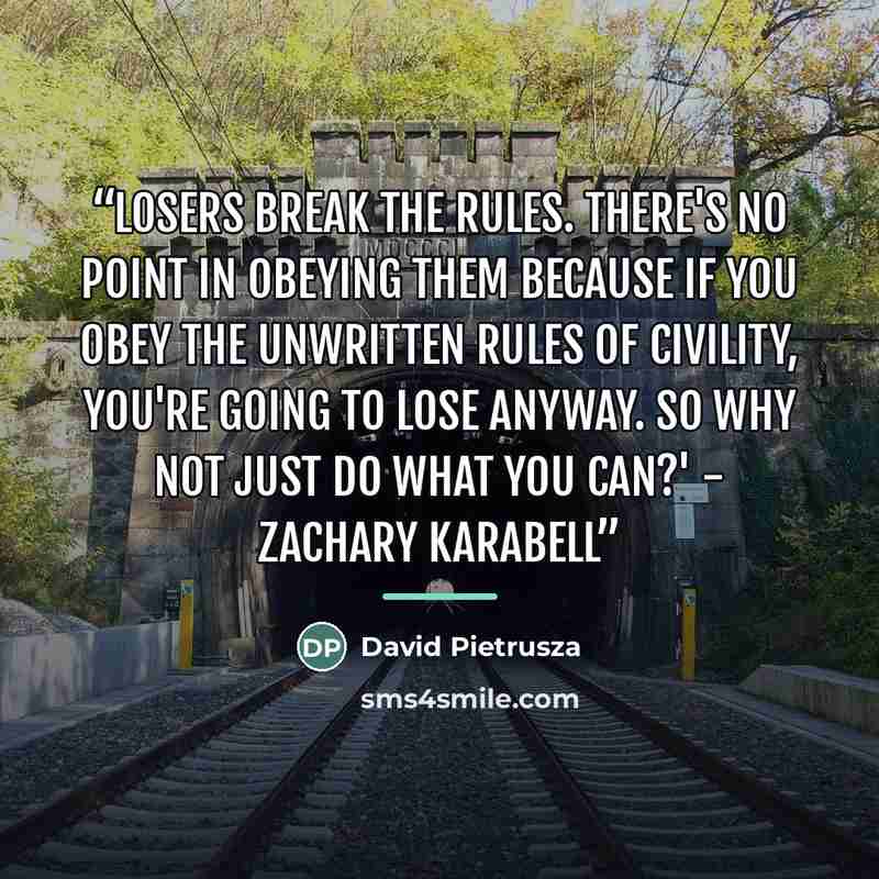 “Losers break the rules. There's no point in obeying them because if you obey the unwritten rules of civility, you're going to lose anyway. So why not just do what you can?' - Zachary Karabell” quote by David Pietrusza
