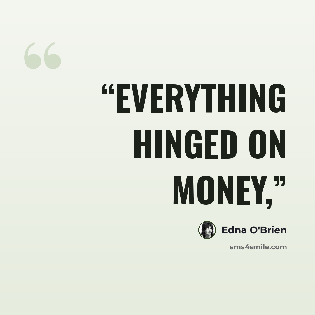 “Everything hinged on money,” quote by Edna O'Brien