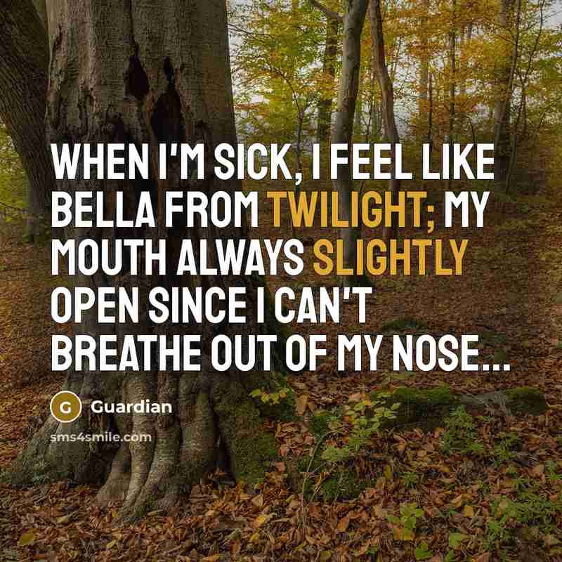 “When I'm sick, I feel like Bella from Twilight; my mouth always slightly open since I can't breathe out of my nose...” quote by Guardian