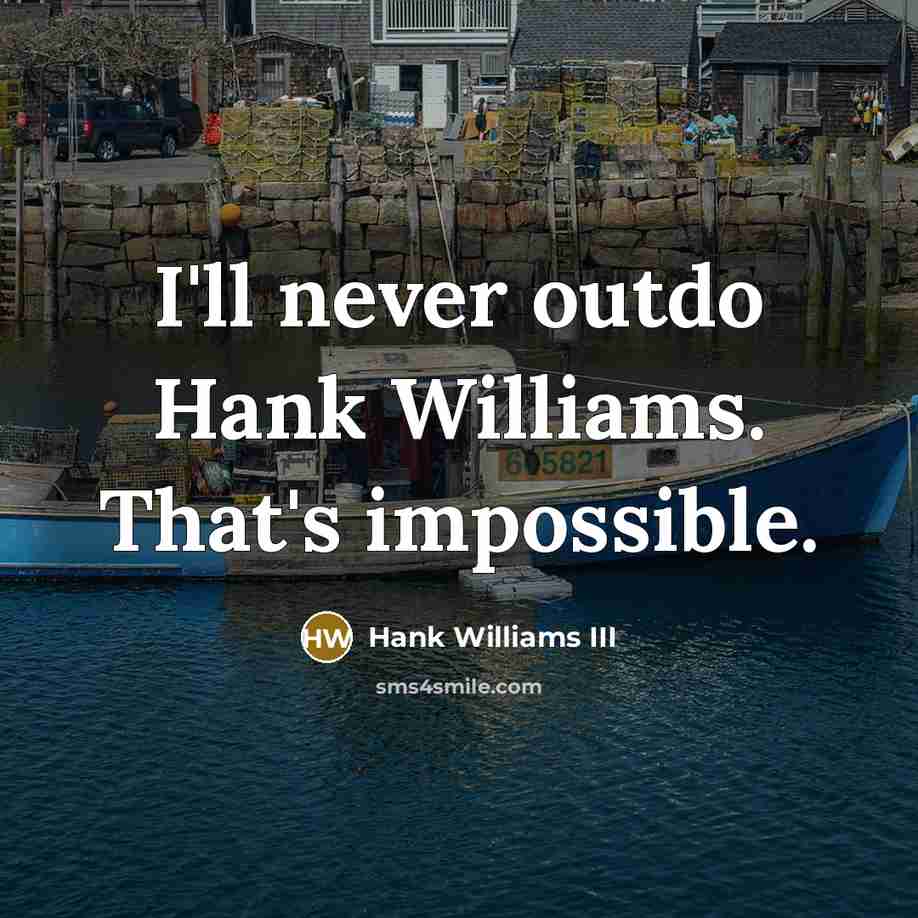 “I'll never outdo Hank Williams. That's impossible.” quote by Hank Williams III