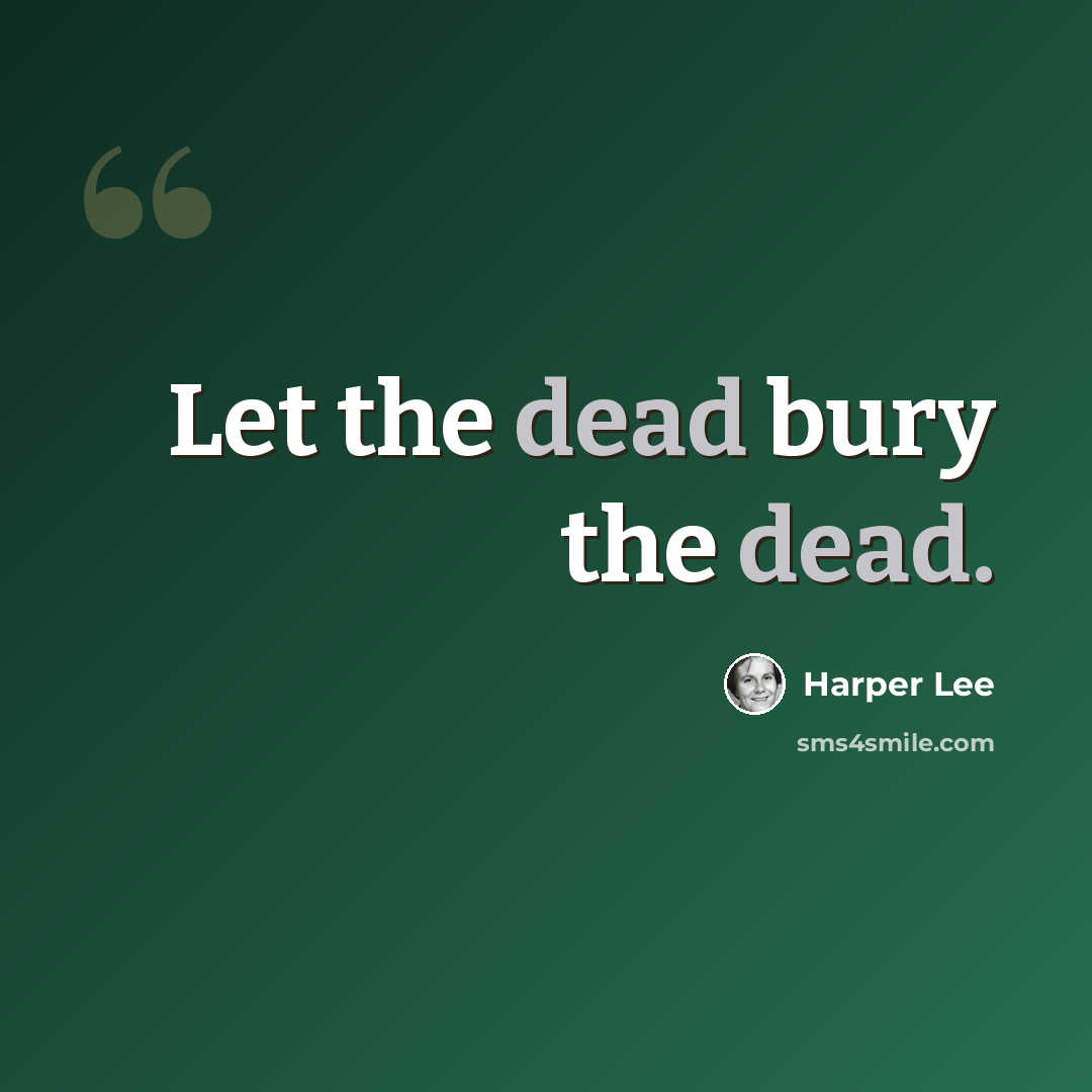 “Let the dead bury the dead.” quote by Harper Lee