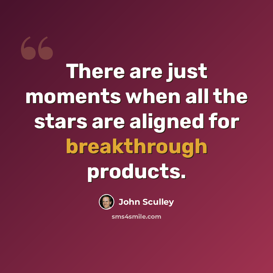 “There are just moments when all the stars are aligned for breakthrough products.” quote by John Sculley