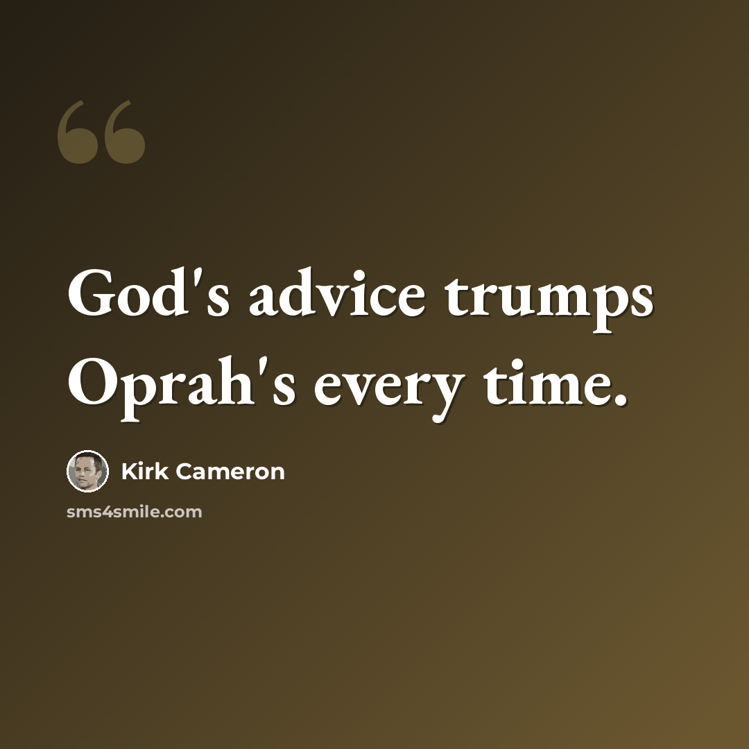 “God's advice trumps Oprah's every time.” quote by Kirk Cameron