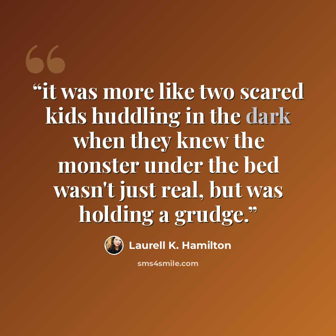 “it was more like two scared kids huddling in the dark when they knew the monster under the bed wasn't just real, but was holding a grudge.” quote by Laurell K. Hamilton