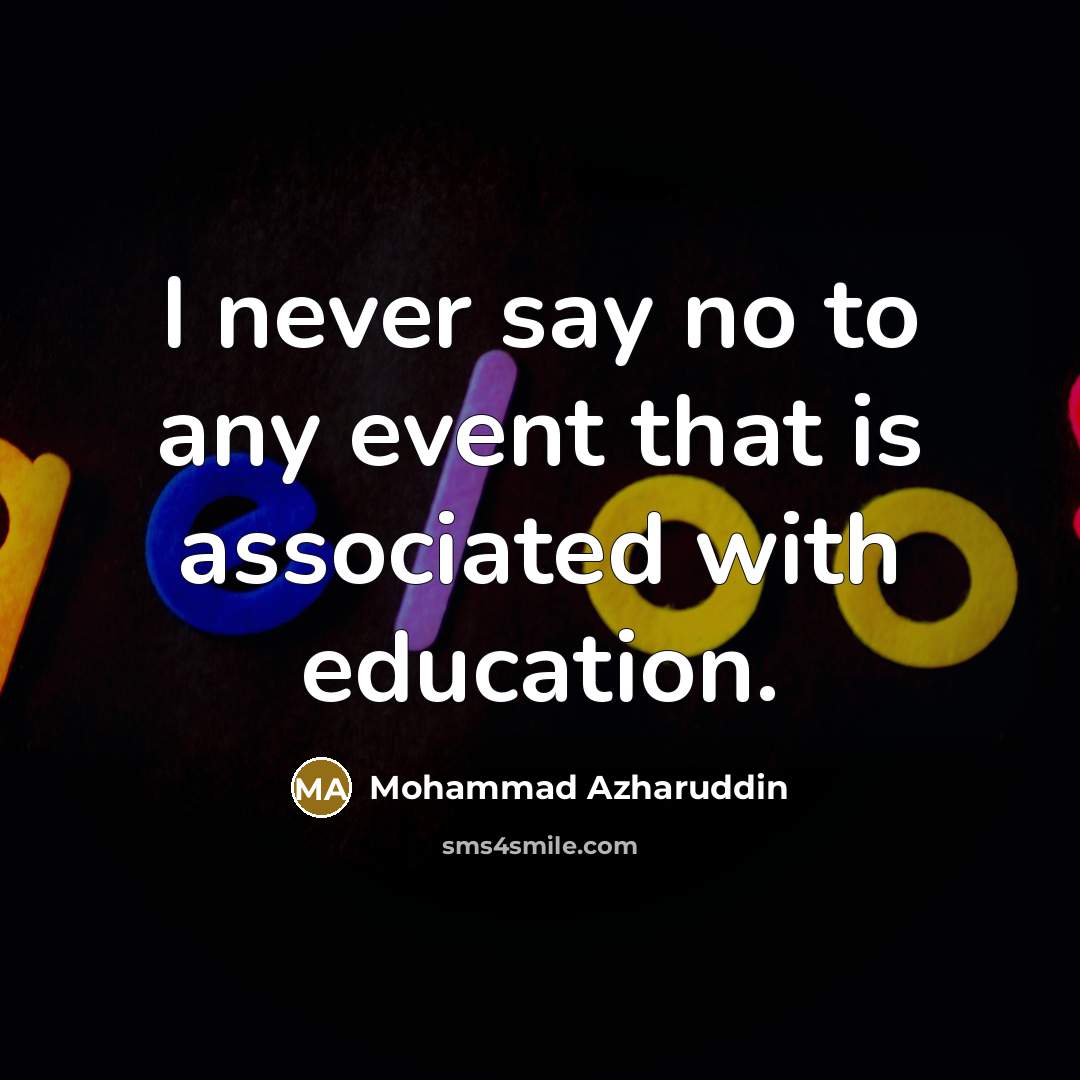 “I never say no to any event that is associated with education.” quote by Mohammad Azharuddin