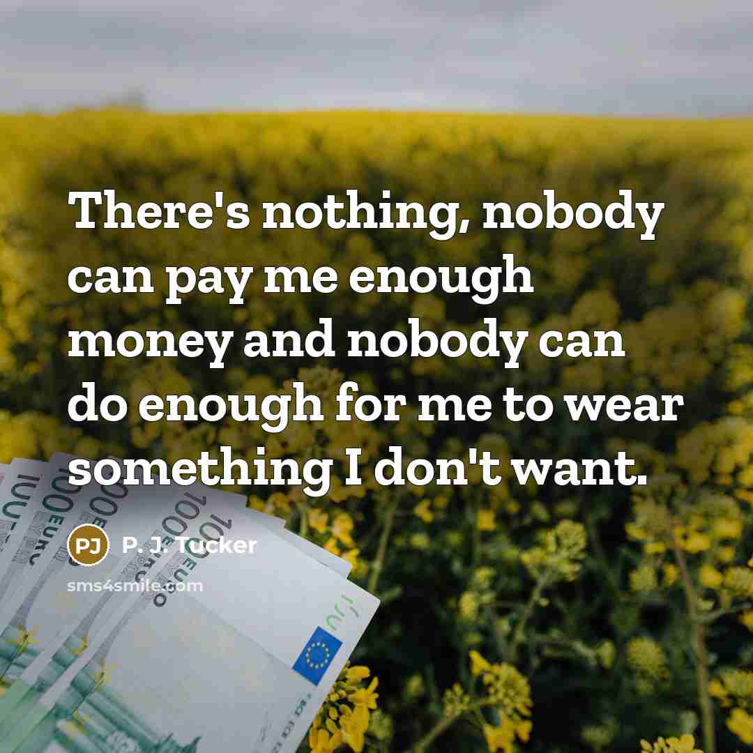 “There's nothing, nobody can pay me enough money and nobody can do enough for me to wear something I don't want.” quote by P. J. Tucker