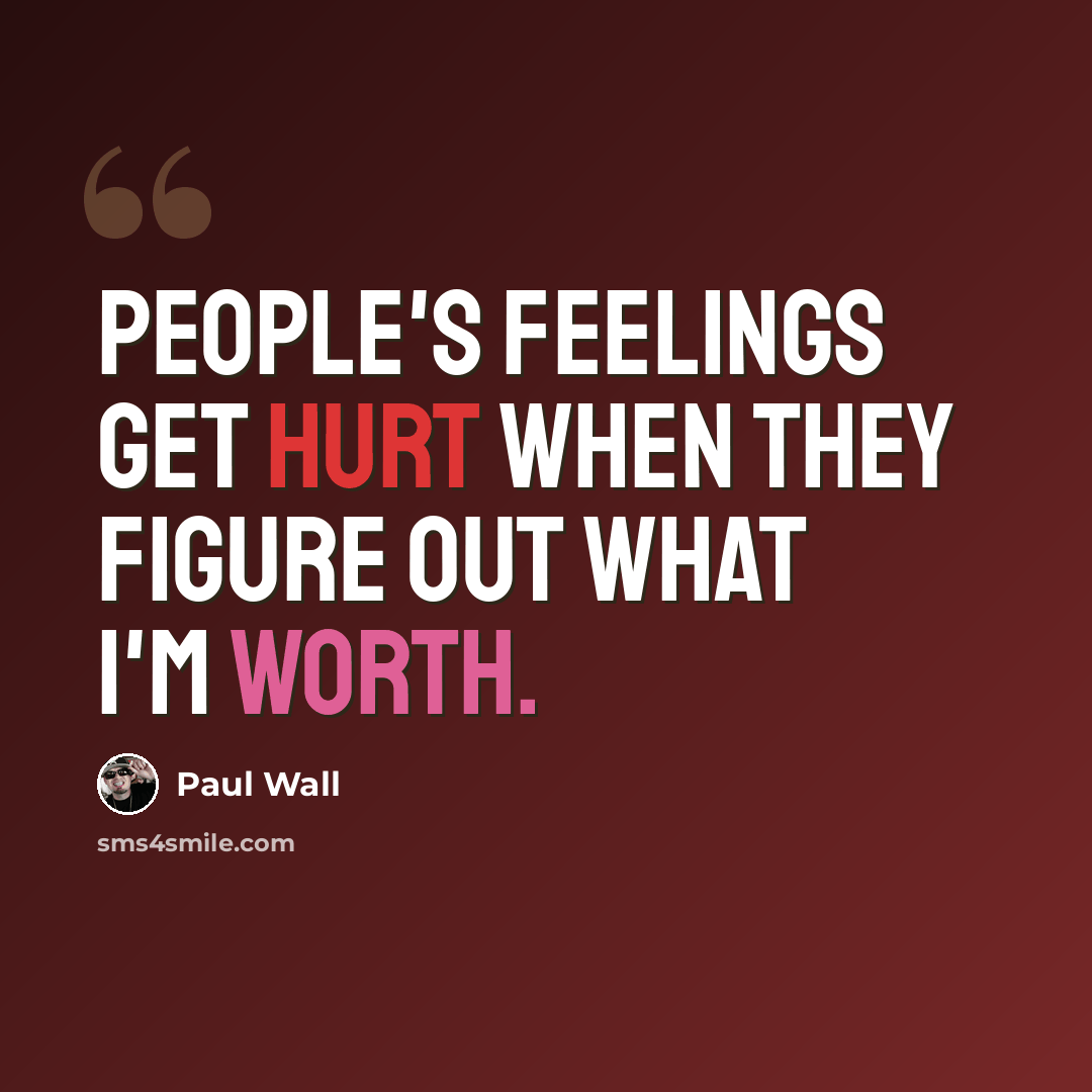 “People's feelings get hurt when they figure out what I'm worth.” quote by Paul Wall
