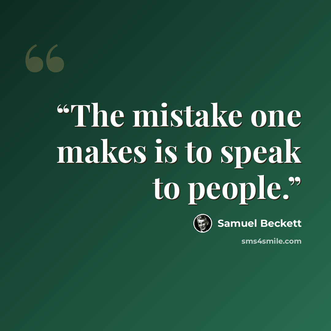“The mistake one makes is to speak to people.” quote by Samuel Beckett