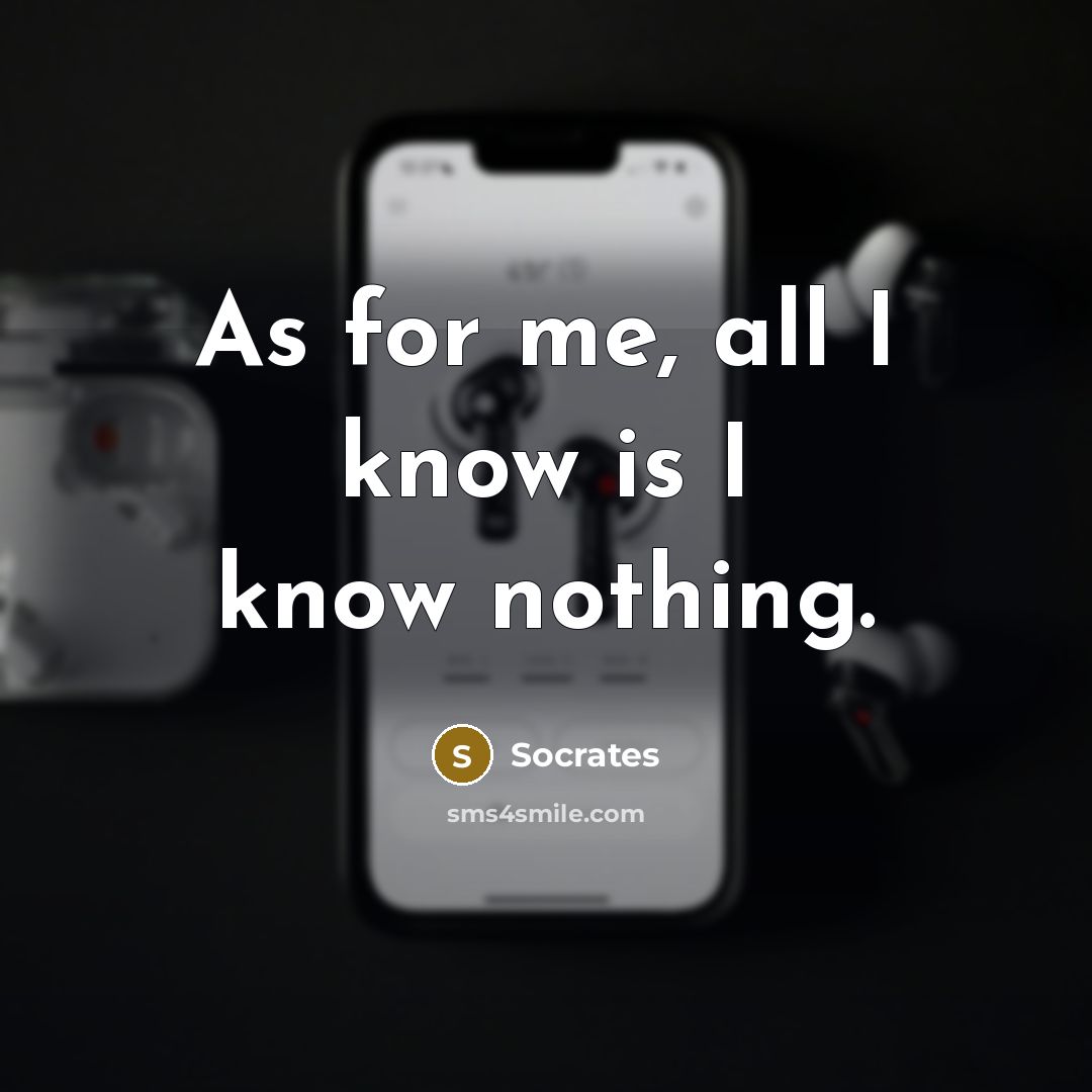 “As for me, all I know is I know nothing.” quote by Socrates