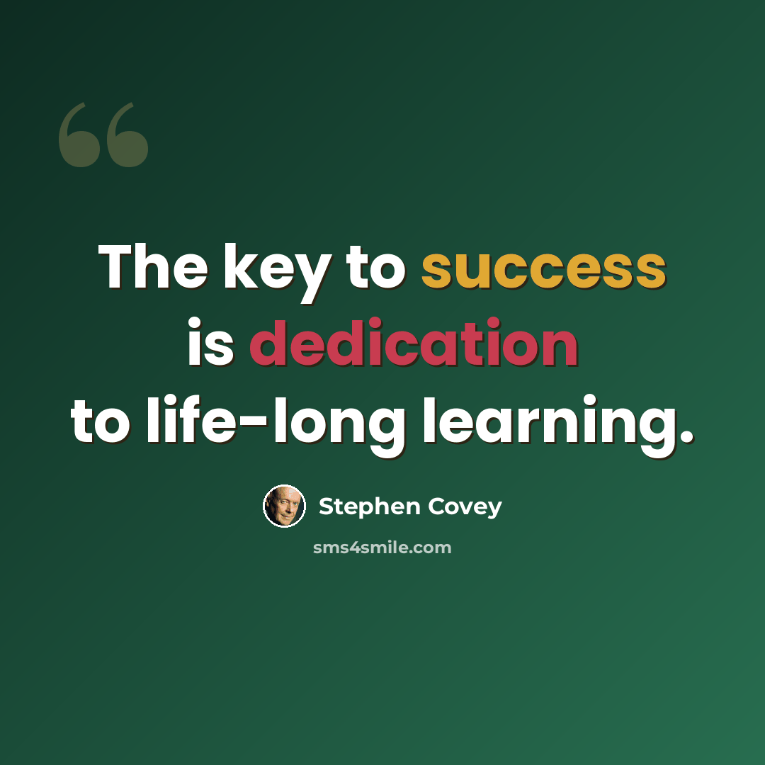 “The key to success is dedication to life-long learning.” quote by Stephen Covey